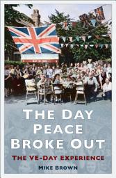 Icon image The Day Peace Broke Out: The VE-Day Experience