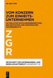 Icon image Vom Konzern zum Einheitsunternehmen: Aktuelle Entwicklungsperspektiven des deutschen und europäischen Konzernrechts