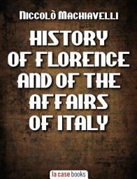 Icon image History of Florence and Of the Affairs Of Italy: From the Earliest Times to the Death of Lorenzo The Magnificient