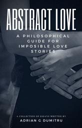 Icon image ABSTRACT LOVE: A philosophical guide for imposible love stories