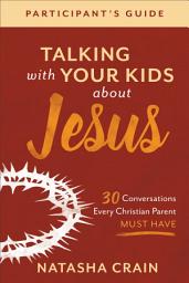 Icon image Talking with Your Kids about Jesus Participant's Guide: 30 Conversations Every Christian Parent Must Have
