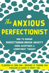 Icon image The Anxious Perfectionist: How to Manage Perfectionism-Driven Anxiety Using Acceptance and Commitment Therapy