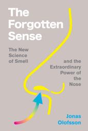 Icon image The Forgotten Sense: The New Science of Smell—and the Extraordinary Power of the Nose