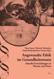 Icon image Angewandte Ethik im Gesundheitswesen: Aktuelle Entwicklungen in Theorie und Praxis