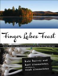 Icon image Finger Lakes Feast: 110 Delicious Recipes from New York's Hotspot for Wholesome Local Foods