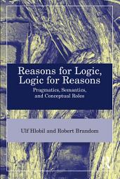 Icon image Reasons for Logic, Logic for Reasons: Pragmatics, Semantics, and Conceptual Roles