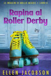 Icon image Rapina al Roller Derby: Le Indagini di Mollie McGhie Prequel