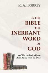 Icon image Is the Bible the Inerrant Word of God: and Was the Body of Jesus Raised from the Dead?