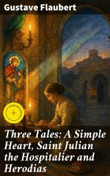 Icon image Three Tales: A Simple Heart, Saint Julian the Hospitalier and Herodias: Enriched edition. Love, spirituality, and morality in 19th-century France