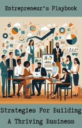 Icon image Entrepreneur's Playbook: Strategies For Building A Thriving Business
