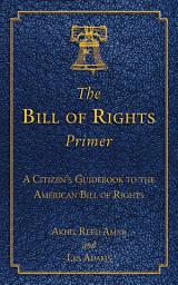 Icon image The Bill of Rights Primer: A Citizen's Guidebook to the American Bill of Rights