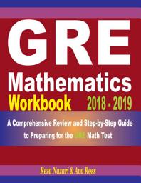 Icon image GRE Mathematics Workbook 2018 - 2019: A Comprehensive Review and Step-By-Step Guide to Preparing for the GRE Math