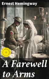 Icon image A Farewell to Arms: Enriched edition. Love and Loss in the Tumult of War