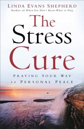 Icon image The Stress Cure: Praying Your Way to Personal Peace