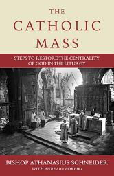 Icon image The Catholic Mass: Steps to Restore the Centrality of God in the Liturgy