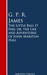 Icon image The Little Ball O' Fire; or, the Life and ures of John Marston Hall