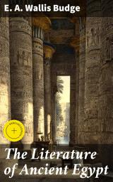 Icon image The Literature of Ancient Egypt: Enriched edition. Including Original Sources: The Book of the Dead, Papyrus of Ani, Hymn to the Nile, Great Hymn to Aten and Hymn to Osiris-Sokar