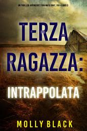 Icon image Terza Ragazza: Intrappolata (Un Thriller Avvincente con Maya Gray, FBI—Libro 3)