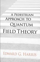 Icon image A Pedestrian Approach to Quantum Field Theory