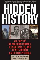 Icon image Hidden History: An Exposé of Modern Crimes, Conspiracies, and Cover-Ups in American Politics