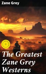 Icon image The Greatest Zane Grey Westerns: Enriched edition. Riders of the Purple Sage, The Border Legion, Wildfire, Desert Gold, The Last Trail, The Heritage of the Desert, Betty Zane...