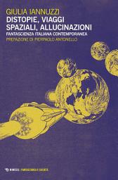 Icon image Distopie, viaggi spaziali, allucinazioni: Fantascienza italiana contemporanea