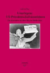 Icon image Unterlegene US-Präsidentschaftskandidaten: Die Alternative auf dem Weg ins Weiße Haus