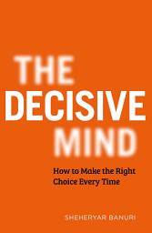 Icon image The Decisive Mind: The ultimate smart thinking guide to making the right choice every time, for fans of THE ART OF THINKING CLEARLY