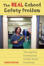 Icon image The Real School Safety Problem: The Long-Term Consequences of Harsh School Punishment