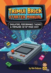 Icon image Trimui Brick Starter Manual: Emulators, Performance Tweaks & Firmware Setup Made Easy