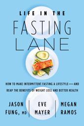 Icon image Life in the Fasting Lane: How to Make Intermittent Fasting a Lifestyle—and Reap the Benefits of Weight Loss and Better Health
