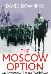 Icon image The Moscow Option: An Alternative Second World War