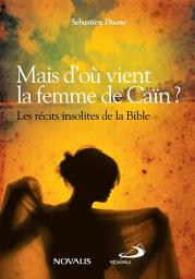 Icon image Mais d'où vient la femme de Caïn ?: Les récits insolites de la Bible