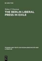 Icon image The Berlin Liberal Press in Exile: A History of the Pariser Tageblatt – Pariser Tageszeitung, 1933–1940