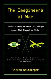 Icon image The Imagineers of War: The Untold Story of DARPA, the Pentagon Agency That Changed the World