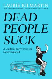 Icon image Dead People Suck: A Guide for Survivors of the Newly Departed