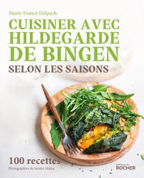 Icon image Cuisiner avec Hildegarde de Bingen selon les saisons: 100 recettes