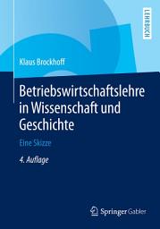 Icon image Betriebswirtschaftslehre in Wissenschaft und Geschichte: Eine Skizze, Ausgabe 4