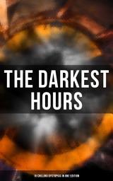 Icon image THE DARKEST HOURS - 18 Chilling Dystopias in One Edition: Iron Heel, Anthem, Meccania the Super-State, Lord of the World, The Time Machine, City of Endless Night, The Secret of the League, The Machine Stops, The Night of the Long Knives...