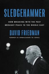 Icon image Sledgehammer: How Breaking with the Past Brought Peace to the Middle East