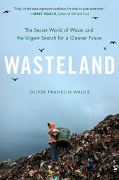 Icon image Wasteland: The Secret World of Waste and the Urgent Search for a Cleaner Future