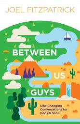 Icon image Between Us Guys: Life-Changing Conversations for Dads and Sons