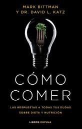 Icon image Cómo comer: Las respuestas a todas tus dudas sobre dieta y nutrición