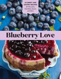 Icon image Blueberry Love: 46 Sweet and Savory Recipes for Pies, Jams, Smoothies, Sauces, and More
