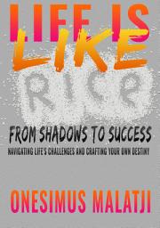 Icon image Life is Like Rice: From Shadows to Success