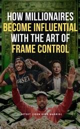 Icon image How Millionaires, Celebrities and CEOs Become Influential With the Art of Frame Control By JetSetFly: Frame control creates power and power attracts.