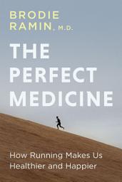 Icon image The Perfect Medicine: How Running Makes Us Healthier and Happier
