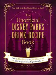 Icon image The Unofficial Disney Parks Drink Recipe Book: From LeFou's Brew to the Jedi Mind Trick, 100+ Magical Disney-Inspired Drinks