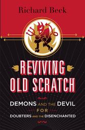 Icon image Reviving Old Scratch: Demons and the Devil for Doubters and the Disenchanted