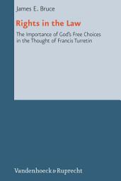 Icon image Rights in the Law: The Importance of God's Free Choices in the Thought of Francis Turretin